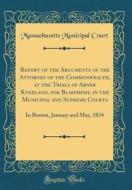 Report of the Arguments of the Attorney of the Commonwealth, at the Trials of Abner Kneeland, for Blasphemy, in the Municipal and Supreme Courts: In B di Massachusetts Municipal Court edito da Forgotten Books