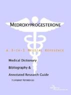 Medroxyprogesterone - A Medical Dictionary, Bibliography, And Annotated Research Guide To Internet References di Icon Health Publications edito da Icon Group International