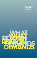 What Reason Demands di Rudiger Bittner, R]diger Bittner edito da Cambridge University Press