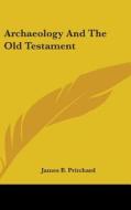 Archaeology And The Old Testament di JAMES B. PRITCHARD edito da Kessinger Publishing