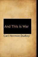 And This Is War di Carl Hermon Dudley edito da Bibliolife