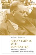 Appointments with Bonhoeffer: Personal Faith and Public Responsibility in a Fragmenting World di Keith Clements edito da T & T CLARK US