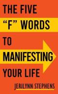The Five F Words To Manifesting Your Life di Jerilynn Stephens edito da LIGHTNING SOURCE INC