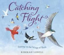 Catching Flight: Finding Our Way on the Wings of Birds di Rebekah Lowell edito da DOUBLEDAY & CO