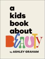 A Kids Book about Beauty di Ashley Graham edito da DK Publishing (Dorling Kindersley)