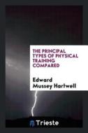 The Principal Types of Physical Training Compared di Edward Mussey Hartwell edito da LIGHTNING SOURCE INC