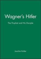 Wagner's Hitler di Joachim Kohler edito da Polity Press