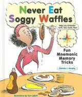 Never Eat Soggy Waffles: Fun Mnemonic Memory Tricks di Patricia J. Murphy edito da Enslow Publishers
