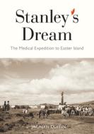Stanley's Dream: The Medical Expedition to Easter Island di Jacalyn Duffin edito da MCGILL QUEENS UNIV PR