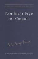 Northrop Frye on Canada di Estate of Northrop Frye, Northrop Frye edito da University of Toronto Press