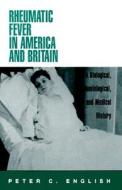 Rheumatic Fever In America And Britain di Peter C. English edito da Rutgers University Press