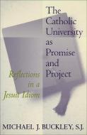 The Catholic University as Promise and Project di Michael J. Buckley edito da Georgetown University Press