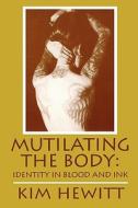 Mutilating the Body di Kim Hewitt edito da UNIV OF WISCONSIN PR