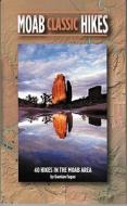Moab Classic Hikes: 40 Hikes in the Moab Area di Damian Fagan edito da University of Utah Press