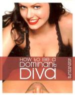 How To Be A Dominant Diva di Georgia Payne, Julie Taylor edito da Avalon Press