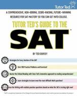 Tutor Ted's Guide to the SAT: A Comprehensive, Non-Boring, Score-Raising, Future-Winning Resource for SAT Mastery So You Can Get Into College di Ted Dorsey edito da Tutor Ted, Inc.