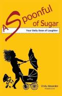 A Spoonful of Sugar (Your Daily Dose of Laughter) di Emily Alexander edito da Grace and Peace Publications