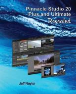 Pinnacle Studio 20 Plus and Ultimate Revealed di Jeff Naylor edito da DTVPRO PUB