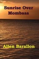 Sunrise Over Mombasa di Allen Barallon edito da Mickie Dalton Foundation