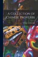 A Collection of Chinese Proverbs di William Scarborough edito da LEGARE STREET PR