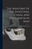The Anatomy of the Intestinal Canal and Peritoneum in Man di Frederick Treves edito da LEGARE STREET PR