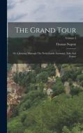 The Grand Tour: Or A Journey Through The Netherlands, Germany, Italy And France; Volume 3 di Thomas Nugent edito da LEGARE STREET PR
