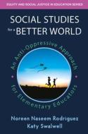 Social Studies For A Better World di Noreen Naseem Rodriguez, Katy Swalwell edito da Taylor & Francis Ltd