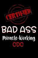 Certified Bad Ass Miracle-Working CDC: Funny Gift Notebook for Employee, Coworker or Boss di Genius Jobs Publishing edito da INDEPENDENTLY PUBLISHED