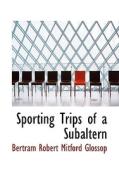 Sporting Trips Of A Subaltern di Bertram Robert Mitford Glossop edito da Bibliolife