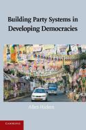 Building Party Systems in Developing Democracies di Allen Hicken edito da Cambridge University Press