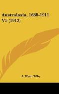 Australasia, 1688-1911 V5 (1912) di A. Wyatt Tilby edito da Kessinger Publishing