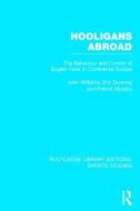 Hooligans Abroad: The Behaviour and Control of English Fans in Continental Europe di John M. Williams, Eric Dunning, Patrick J. Murphy edito da ROUTLEDGE