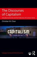 The Discourses of Capitalism: Everyday Economists and the Production of Common Sense di Christian W. Chun edito da ROUTLEDGE