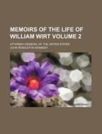 Memoirs Of The Life Of William Wirt; Attorney-general Of The United States di John Pendleton Kennedy edito da General Books Llc