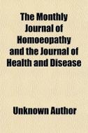 The Monthly Journal Of Homoeopathy And T di Unknown Author edito da General Books