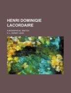 Henri Dominiqie Lacordaire; A Bioraphical Sketch di H. L. Sidney Lear edito da Rarebooksclub.com