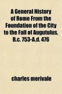 A General History Of Rome From The Found di Charles Merivale edito da General Books