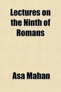 Lectures On The Ninth Of Romans di Asa Mahan edito da General Books Llc