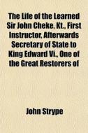 The Life Of The Learned Sir John Cheke, di John Strype edito da General Books