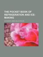 The Pocket Book of Refrigeration and Ice-Making di Wallis-Tayler, Alexander James Wallis-Tayler edito da Rarebooksclub.com