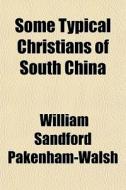 Some Typical Christians Of South China di Will Pakenham-walsh edito da General Books