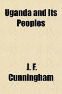 Uganda And Its Peoples di J. F. Cunningham edito da Lightning Source Uk Ltd