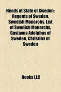 Heads Of State Of Sweden: Regents Of Sweden, Swedish Monarchs, List Of Swedish Monarchs, Gustavus Adolphus Of Sweden, Christina Of Sweden edito da Books Llc