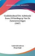 Goddeloosheyd Der Achttiende Eeuw, of Kortbegryp Van de Zamenzweeringen (1847) di Lodewijk Judocus Haspeslagh edito da Kessinger Publishing