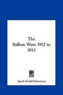 The Balkan Wars 1912 to 1913 di Jacob Gould Schurman edito da Kessinger Publishing