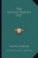 The Success Process 1927 di Brown Landone edito da Kessinger Publishing