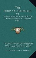 The Birds of Yorkshire V1: Being a Historical Account of the AVI-Fauna of the County (1907) di Thomas Hudson Nelson edito da Kessinger Publishing