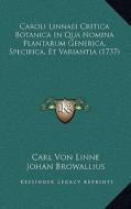 Caroli Linnaei Critica Botanica in Qua Nomina Plantarum Generica, Specifica, Et Variantia (1737) di Carl Von Linne, Johan Browallius edito da Kessinger Publishing