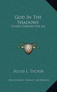 God in the Shadows: Divine Comfort for All di Julius L. Tucker edito da Kessinger Publishing
