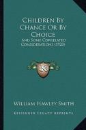 Children by Chance or by Choice: And Some Correlated Considerations (1920) di William Hawley Smith edito da Kessinger Publishing